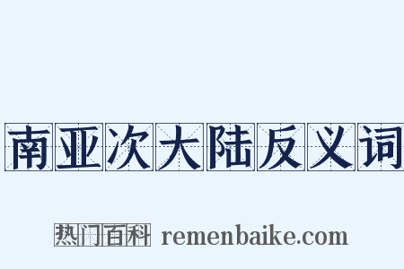 南亚次大陆反义词是什么意思的图片
